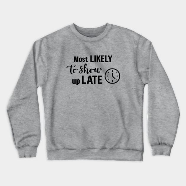 Most Likely To Show Up Late Crewneck Sweatshirt by Garden Avenue Designs